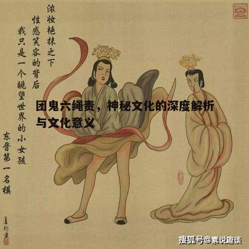 团鬼六绳责，神秘文化的深度解析与文化意义
