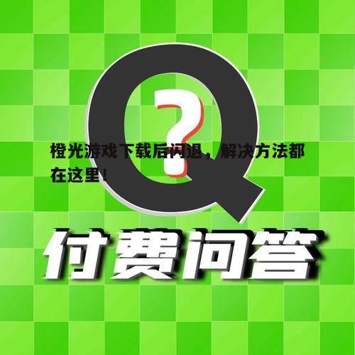 橙光游戏下载后闪退,解决方法都在这里!