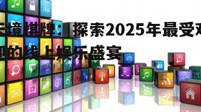 天境棋牌：探索2025年最受欢迎的线上娱乐盛宴