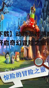 【热门下载】动物派对游戏官方安卓版，开启奇幻冒险之旅！