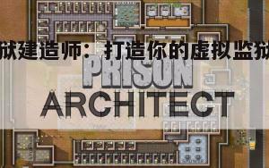 监狱建造师：打造你的虚拟监狱帝国
