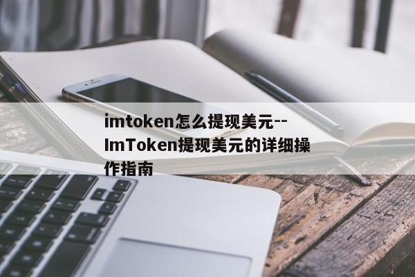 imtoken怎么提现美元--ImToken提现美元的详细操作指南