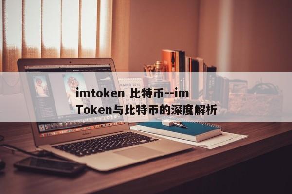 imtoken 比特币--imToken与比特币的深度解析