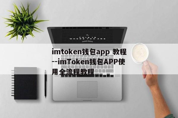 imtoken钱包app 教程--imToken钱包APP使用全流程教程