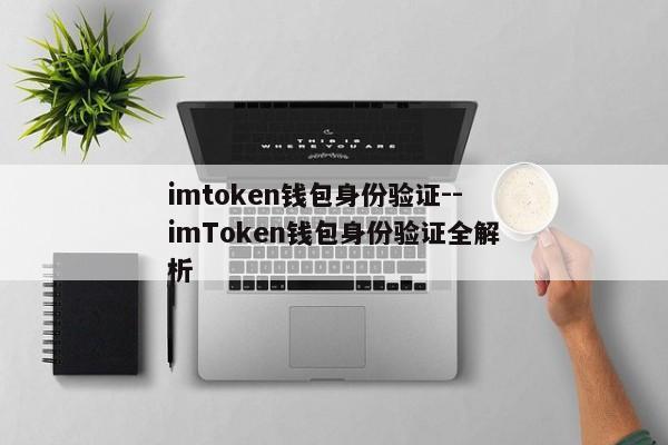 imtoken钱包身份验证--imToken钱包身份验证全解析