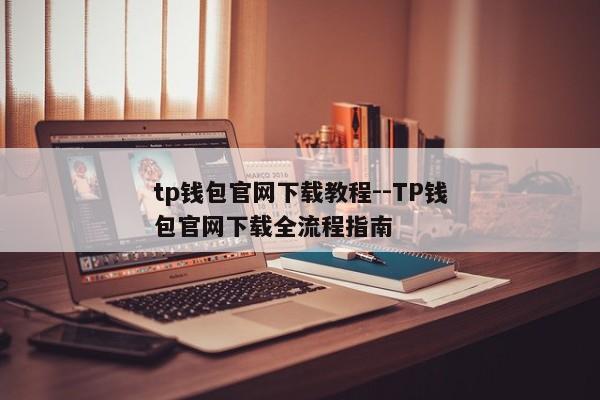 tp钱包官网下载教程--TP钱包官网下载全流程指南