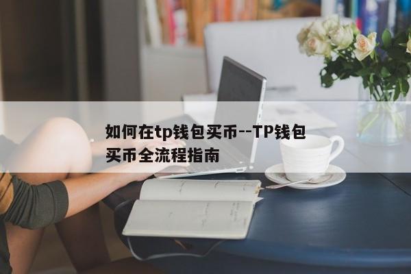 如何在tp钱包买币--TP钱包买币全流程指南