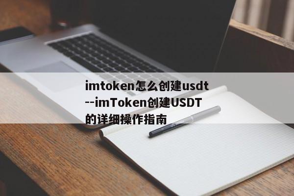 imtoken怎么创建usdt--imToken创建USDT的详细操作指南