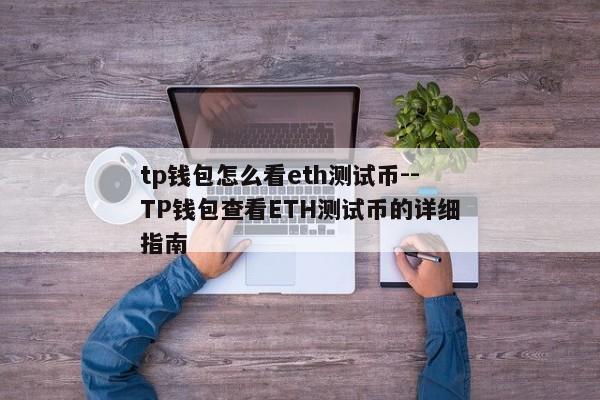 tp钱包怎么看eth测试币--TP钱包查看ETH测试币的详细指南