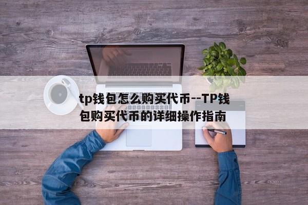 tp钱包怎么购买代币--TP钱包购买代币的详细操作指南
