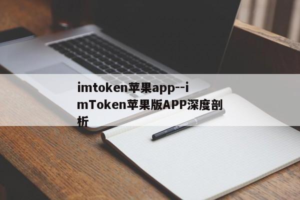 imtoken苹果app--imToken苹果版APP深度剖析
