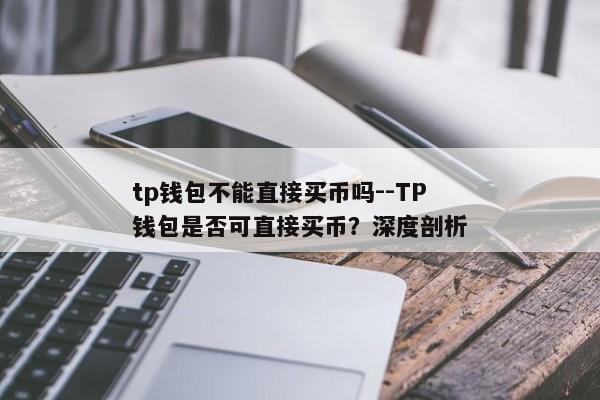 tp钱包不能直接买币吗--TP钱包是否可直接买币？深度剖析