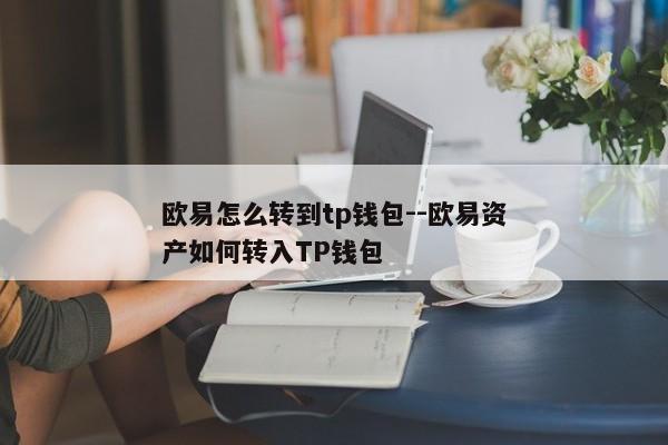 欧易怎么转到tp钱包--欧易资产如何转入TP钱包