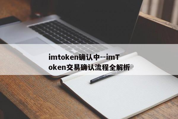 imtoken确认中--imToken交易确认流程全解析