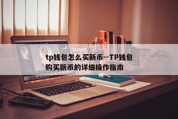 tp钱包怎么买新币--TP钱包购买新币的详细操作指南