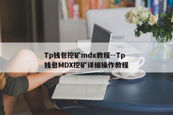 Tp钱包挖矿mdx教程--Tp钱包MDX挖矿详细操作教程