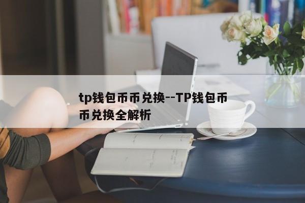 tp钱包币币兑换--TP钱包币币兑换全解析