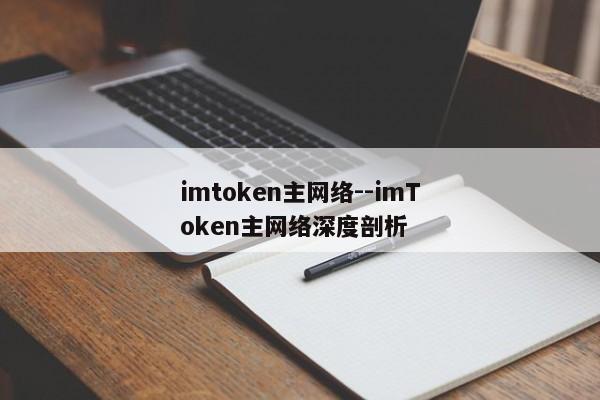 imtoken主网络--imToken主网络深度剖析