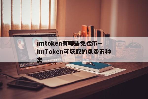 imtoken有哪些免费币--imToken可获取的免费币种类